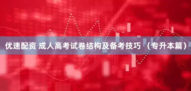 优速配资 成人高考试卷结构及备考技巧 （专升本篇）