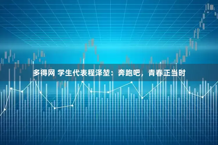 多得网 学生代表程泽堃：奔跑吧，青春正当时